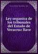 Ley organica de los tribunales del Estado de Veracruz llave, Veracruz (Mexico : Stat (Mexico : State 