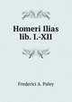 Homeri Ilias lib. I.-XII, Frederici A. Paley 