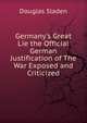 Germany's Great Lie the Official German Justification of The War Exposed and Criticized, Sladen, Douglas Brooke Wheelton 