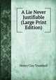 A Lie Never Justifiable (Large Print Edition), Henry Clay Trumbull 
