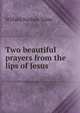 Two beautiful prayers from the lips of Jesus, Willard Nathan Tobie 