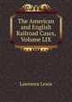 The American and English Railroad Cases, Volume LIX, Lawrence Lewis 