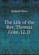 The Life of the Rev. Thomas Coke, LL.D., Samuel Drew 
