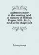 Addresses made at the meeting held in memory of William Pepper, M.D., LL.D., held in the chapel of t, Heinrich Kretschmayr 