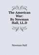 The American War: By Newman Hall, LL.D., Newman Hall 