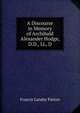 A Discourse in Memory of Archibald Alexander Hodge, D.D., LL, D., Francis Landey Patton 