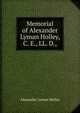 Memorial of Alexander Lyman Holley, C. E., LL. D.,, Alexander Lyman Holley 