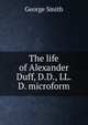 The life of Alexander Duff, D.D., LL.D. microform, Smith, George 