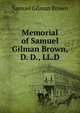 Memorial of Samuel Gilman Brown, D. D., LL.D., Samuel Gilman Brown 