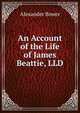 An Account of the Life of James Beattie, LLD., Alexander Bower 