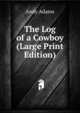 The Log of a Cowboy (Large Print Edition), Andy Adams 