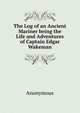 The Log of an Ancient Mariner being the Life and Adventures of Captain Edgar Wakeman, Heinrich Kretschmayr 