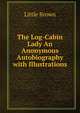 The Log-Cabin Lady An Anonymous Autobiography with Illustrations, Little Brown 
