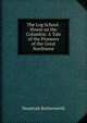 The Log School-House on the Columbia: A Tale of the Pioneers of the Great Northwest, Hezekiah Butterworth 