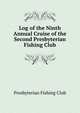Log of the Ninth Annual Cruise of the Second Presbyterian Fishing Club, Presbyterian Fishing Club 