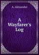 A Wayfarer's Log, A. Alexander 