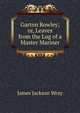 Garton Rowley; or, Leaves from the Log of a Master Mariner, James Jackson Wray 