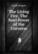 The Living Fire, The Soul Power of the Universe, Jessie Rogers 