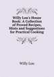 Willy Lou's House Book: A Collection of Proved Recipes, Hints and Suggestions for Practical Cooking, Willy Lou 