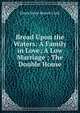 Bread Upon the Waters: A Family in Love; A Low Marriage ; The Double House, Dinah Maria Mulock Craik 