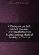 A Discourse on Self-limited Diseases: Delivered Before the Massachusetts Medical Society, at Their A, Massachusetts Medical Society Bigelow 