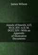 Annals of Hawick, A.D. M.CC.XIV.-A.D. M.DCCC.XIV.: With an Appendix of Illustrative Documents, James Wilson 