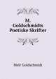 M. Goldschmidts Poetiske Skrifter, Meir Goldschmidt 