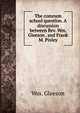 The common school question. A discussion between Rev. Wm. Gleeson . and Frank M. Pixley, Wm. Gleeson 