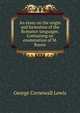 An essay on the origin and formation of the Romance languages. Containing an examination of M. Rayno, Lewis, George Cornewall Sir 
