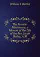 The Frontier Missionary: a Memoir of the Life of the Rev. Jacob Bailey, A.M., William S. Bartlet 