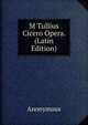 M Tullius Cicero Opera. (Latin Edition), Heinrich Kretschmayr 