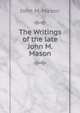 The Writings of the late John M. Mason, John M. Mason 