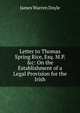 Letter to Thomas Spring Rice, Esq. M.P. &c: On the Establishment of a Legal Provision for the Irish, James Warren Doyle 