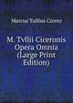 M. Tvllii Ciceronis Opera Omnia (Large Print Edition), Marcus Tullius Cicero 