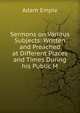 Sermons on Various Subjects: Written and Preached at Different Places and Times During his Public M, Adam Empie 