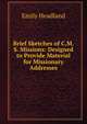 Brief Sketches of C.M.S. Missions: Designed to Provide Material for Missionary Addresses., Emily Headland 