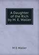 A Daughter of the Rich by M. E. Waller, M E Waller 