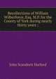 Recollections of William Wilberforce, Esq. M.P. for the County of York during nearly thirty years ;, John Scandrett Harford 