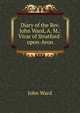 Diary of the Rev. John Ward, A. M.: Vicar of Stratford-upon-Avon, John Ward 
