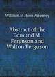 Abstract of the Edmund M. Ferguson and Walton Ferguson, William M Hoes Attorney 