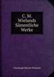 C. M. Wielands Sammtliche Werke, Christoph Martin Wieland 