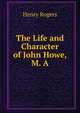 The Life and Character of John Howe, M. A., Henry Rogers 