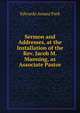 Sermon and Addresses, at the Installation of the Rev. Jacob M. Manning, as Associate Pastor, Edwards Amasa Park 