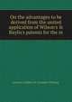 On the advantages to be derived from the united application of Wilson's & Baylis's patents for the m, Johnson Cuthbert W. (Cuthbert William) 