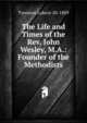 The Life and Times of the Rev. John Wesley, M.A.: Founder of the Methodists, Tyerman Lukeor 20-1889 