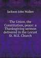 The Union, the Constitution, peace: a Thanksgiving sermon delivered in the Locust St. M.E. Church, Jackson John Walker 