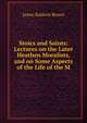 Stoics and Saints: Lectures on the Later Heathen Moralists, and on Some Aspects of the Life of the M, James Baldwin Brown 