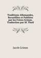 Traditions Allemandes, Recueillies et Publiees par les Freres Grimm. Traduction par M. Theil, Jacob Grimm 