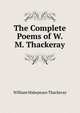 The Complete Poems of W. M. Thackeray, William Makepeace Thackeray 
