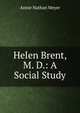 Helen Brent, M. D.: A Social Study, Annie Nathan Meyer 